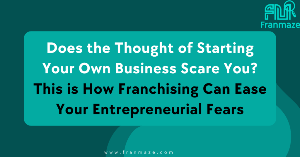 How Franchising Can Ease Your Entrepreneurial Fears