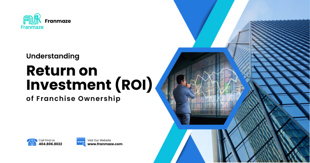 Understanding the ROI of Franchise Ownership: Is It Worth It?