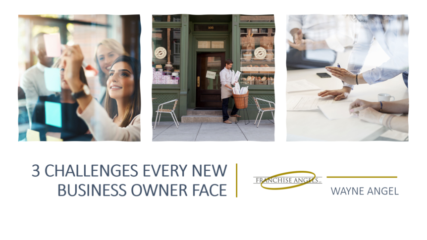 3 Challenges Every New Business Owner Face | Wayne Angel, Franchise Angels LLC