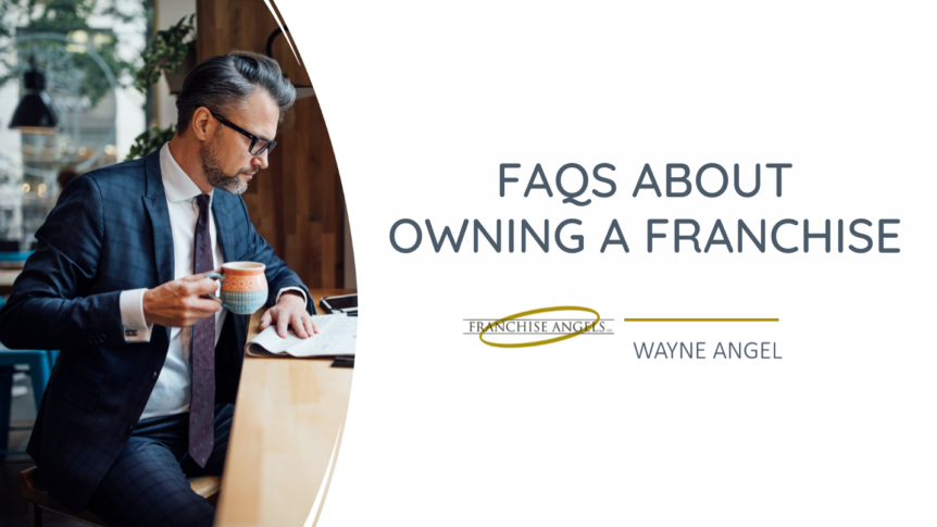FAQs About Owning a Franchise | Wayne Angel, Franchise Angels LLC